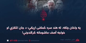 په واخان ولکه، له هند سره ځمکنۍ اړيکې؛ د جان اڅکزي او خواجه آصف ماشومانه څرګندونې!