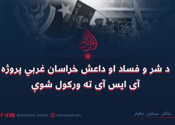 د شر و فساد او داعش خراسان غربي پروژه آی ايس آی ته ورکول شوې