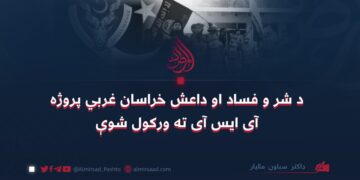 د شر و فساد او داعش خراسان غربي پروژه آی ايس آی ته ورکول شوې