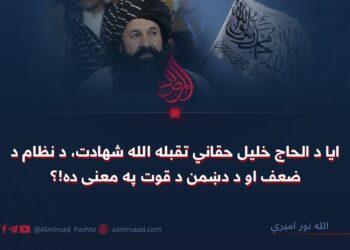 ایا د الحاج خلیل حقاني تقبله الله شهادت، د نظام د ضعف او د دښمن د قوت په معنی ده!؟