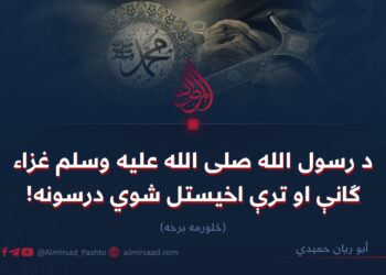 د رسول الله صلی الله علیه وسلم غزاء ګانې او ترې اخیستل شوي درسونه! څلورمه برخه