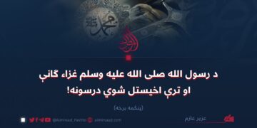 د رسول الله صلی الله علیه وسلم غزاء ګانې او ترې اخیستل شوي درسونه!  پنځمه برخه