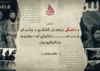 د داعش خراسان څانګې د جلب او جذب ستراتیژي او د بهرنیو جنګیالیو رول!