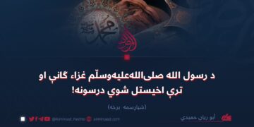 د رسول الله صلی‌الله‌علیه‌وسلّم غزاء ګانې او ترې اخیستل شوي درسونه! شپاړسمه برخه