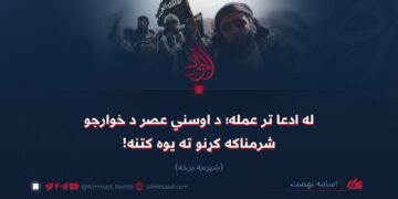 له ادعا تر عمله؛ د اوسني عصر د خوارجو شرمناکه کړنو ته یوه کتنه! شپږمه برخه