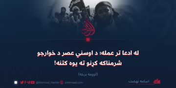 له ادعا تر عمله؛ د اوسني عصر د خوارجو شرمناکه کړنو ته یوه کتنه! اوومه برخه