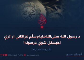 د رسول الله صلی الله علیه وسلم غزاګانې او ترې اخیستل شوي درسونه! شپږ ویشتمه برخه