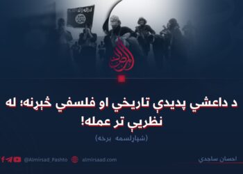 د داعشي پدیدې تاریخي او فلسفي څېړنه؛ له نظریې تر عمله! شپاړلسمه برخه