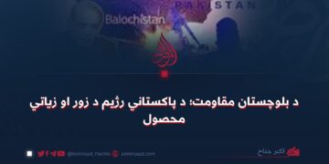د بلوچستان مقاومت؛ د پاکستاني رژیم د زور او زیاتي محصول!