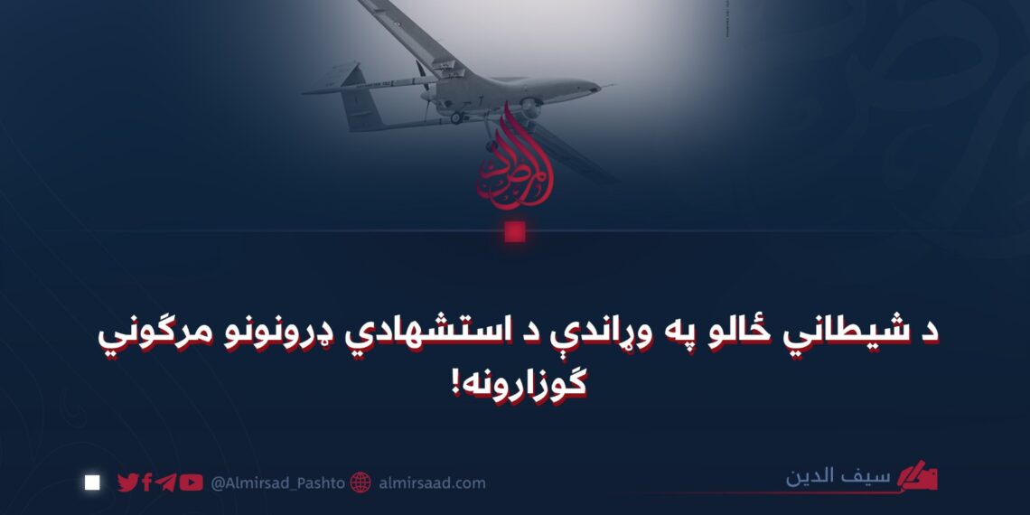 د شيطاني ځالو په وړاندې د استشهادي ډرونونو مرګوني ګوزارونه!