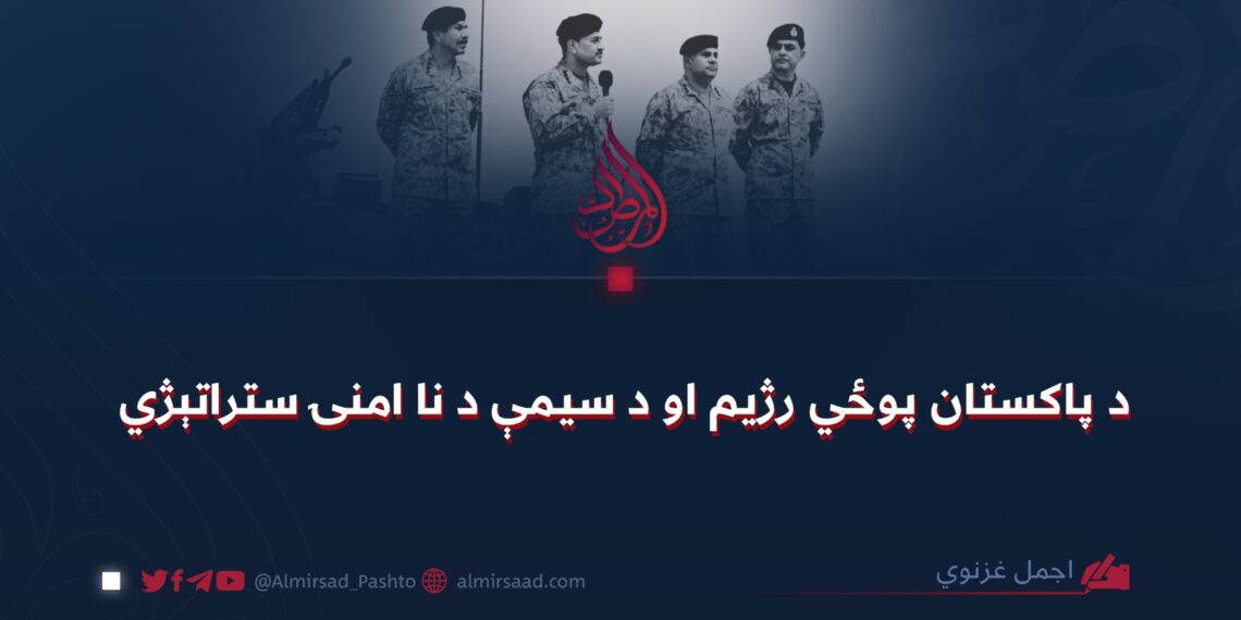 د پاکستان پوځي رژیم او د سیمې د نا امنۍ ستراتېژي