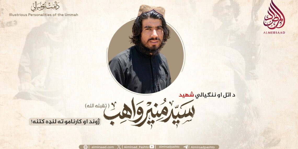 د اتل او ننګیالي شهید سید منیر واهب تقبله الله ژوند او کارنامو ته لنډه کتنه!