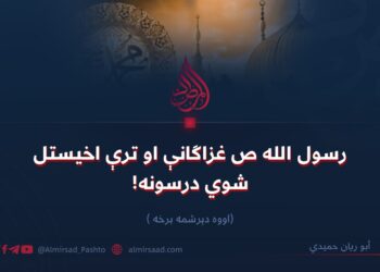 د رسول الله ص غزاګانې او ترې اخیستل شوي درسونه! اووه دیرشمه برخه