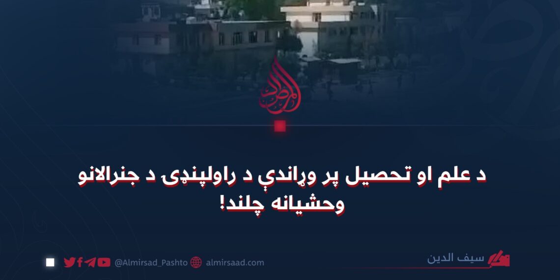 د علم او تحصیل پر وړاندې د راولپنډۍ د جنرالانو وحشيانه چلند!