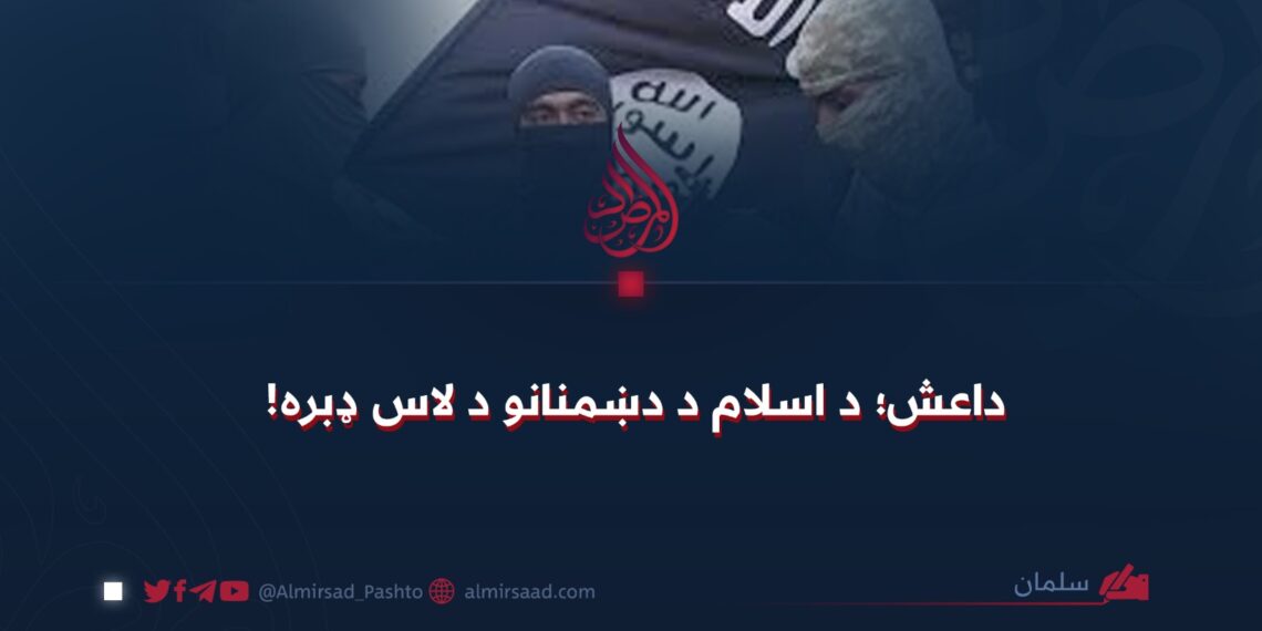 داعش؛ د اسلام د دښمنانو د لاس ډبره!