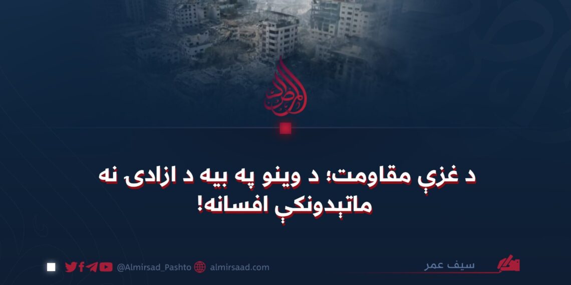 د غزې مقاومت؛ د وینو په بیه د ازادۍ نه ماتېدونکې افسانه!