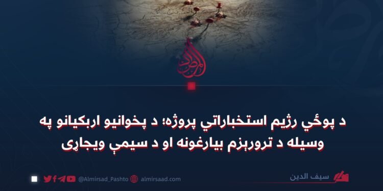 د پوځي رژیم استخباراتي پروژه؛ د پخوانیو اربکیانو په وسيله د ترورېزم بیارغونه او د سيمې ویجاړی