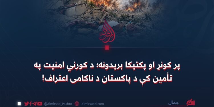 پر کونړ او پکتیکا بریدونه؛ د کورني امنیت په تأمین کې د پاکستان د ناکامۍ اعتراف!