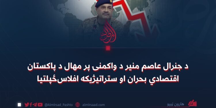 د جنرال عاصم منیر د واکمنۍ پر مهال د پاکستان اقتصادي بحران او ستراتیژیکه افلاس‌ځپلتیا